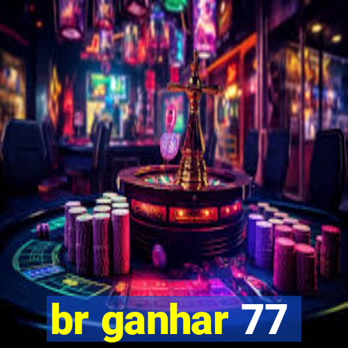 br ganhar 77